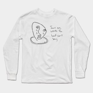 Tears are words the heart can't say Long Sleeve T-Shirt